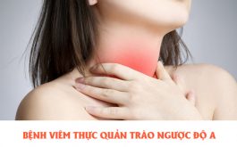 Trào ngược độ A: Tổng quan về bệnh lý, cách chấm dứt vĩnh viễn căn bệnh từ lời khuyên của chuyên gia